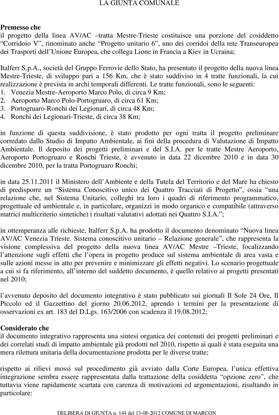 , società del Gruppo Ferrovie dello Stato, ha presentato il progetto della nuova linea Mestre-Trieste, di sviluppo pari a 156 Km, che è stato suddiviso in 4 tratte funzionali, la cui realizzazione è