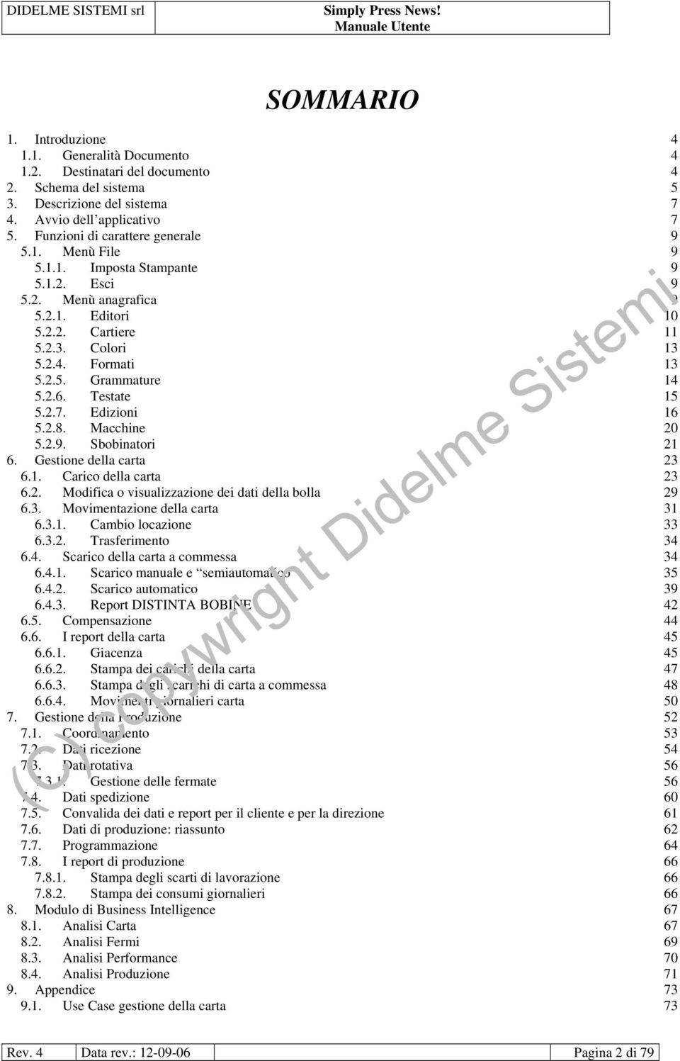 2.6. Testate 15 5.2.7. Edizioni 16 5.2.8. Macchine 20 5.2.9. Sbobinatori 21 6. Gestione della carta 23 6.1. Carico della carta 23 6.2. Modifica o visualizzazione dei dati della bolla 29 6.3. Movimentazione della carta 31 6.