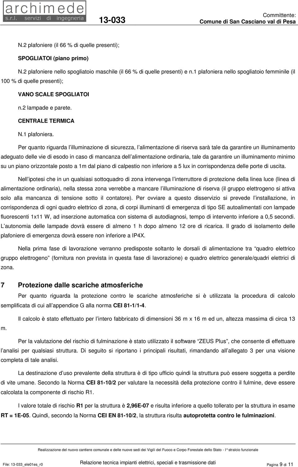 nello spogliatoio femminile (il 100 % di quelle presenti); VANO SCALE SPOGLIATOI n.2 lampade e parete. CENTRALE TERMICA N.1 plafoniera.