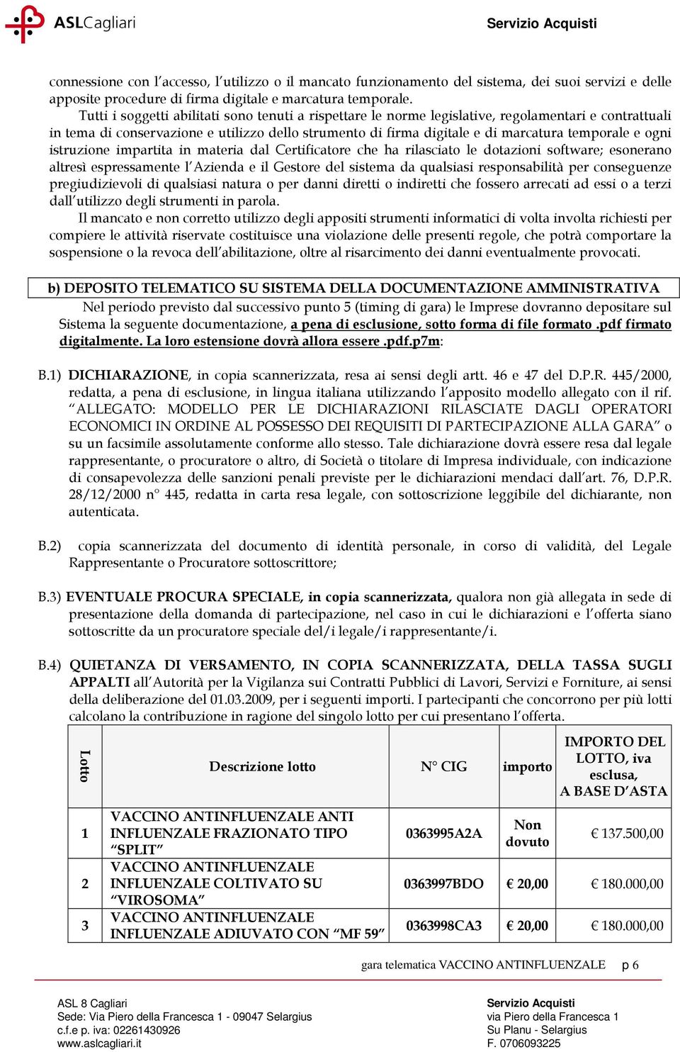 ogni istruzione impartita in materia dal Certificatore che ha rilasciato le dotazioni software; esonerano altresì espressamente l Azienda e il Gestore del sistema da qualsiasi responsabilità per