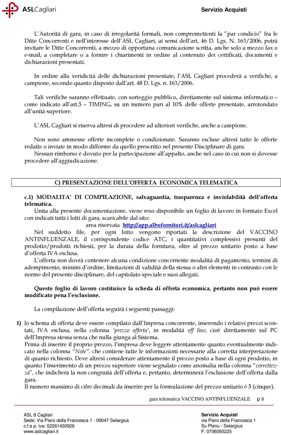 certificati, documenti e dichiarazioni presentati. In ordine alla veridicità delle dichiarazioni presentate, l ASL Cagliari procederà a verifiche, a campione, secondo quanto disposto dall art. 48 D.