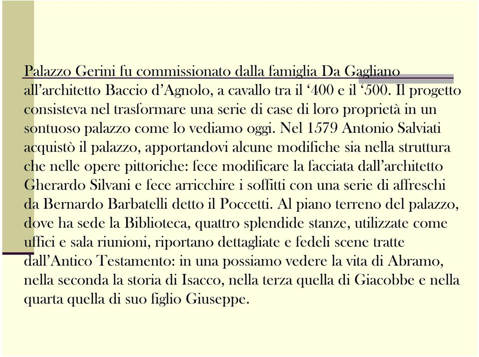 Nel 1579 Antonio Salviati acquistò il palazzo, apportandovi alcune modifiche sia nella struttura che nelle opere pittoriche: fece modificare la facciata dall architetto Gherardo Silvani e fece