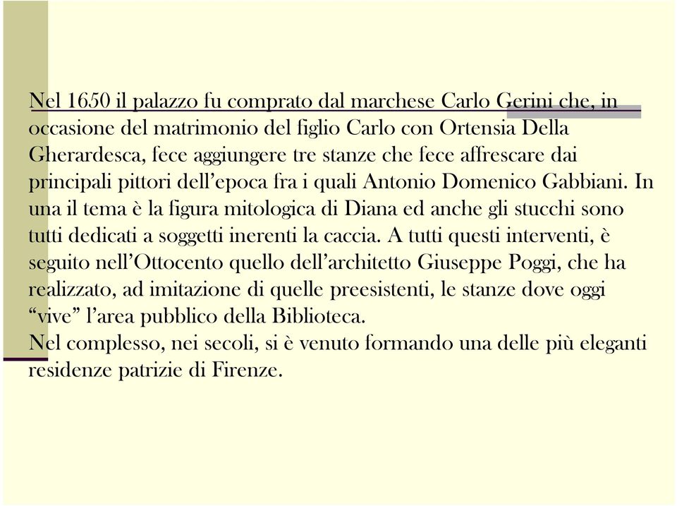 In una il tema è la figura mitologica di Diana ed anche gli stucchi sono tutti dedicati a soggetti inerenti la caccia.