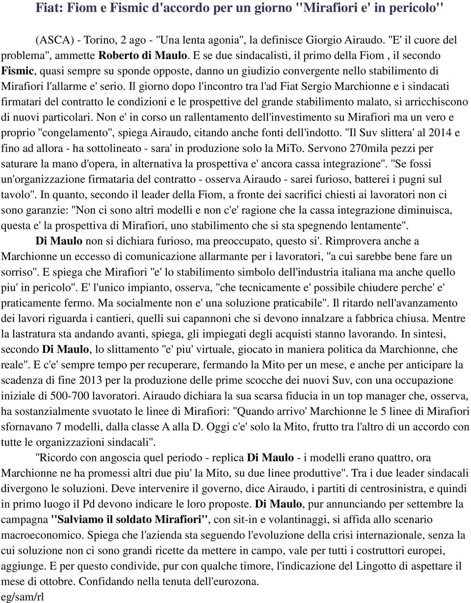 E se due sindacalisti, il primo della Fiom, il secondo Fismic, quasi sempre su sponde opposte, danno un giudizio convergente nello stabilimento di Mirafiori l'allarme e' serio.