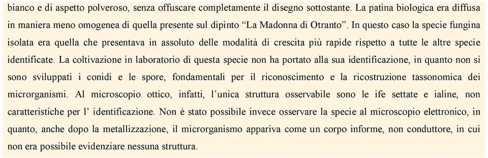 La coltivazione in laboratorio di questa specie non ha portato alla sua identificazione, in quanto non si sono sviluppati i conidi e le spore, fondamentali per il riconoscimento e la ricostruzione