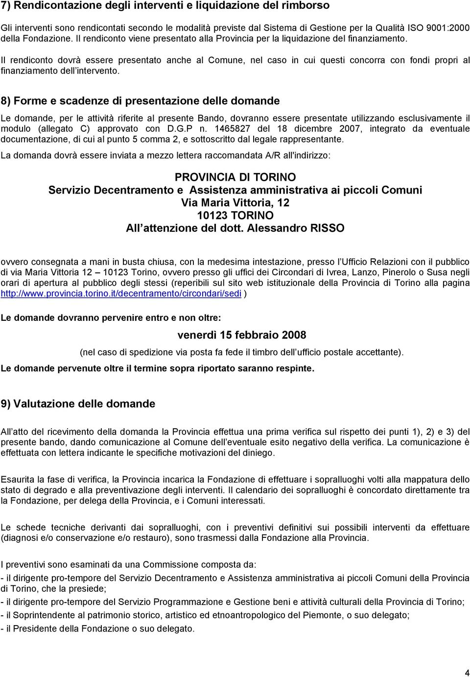 Il rendiconto dovrà essere presentato anche al Comune, nel caso in cui questi concorra con fondi propri al finanziamento dell intervento.