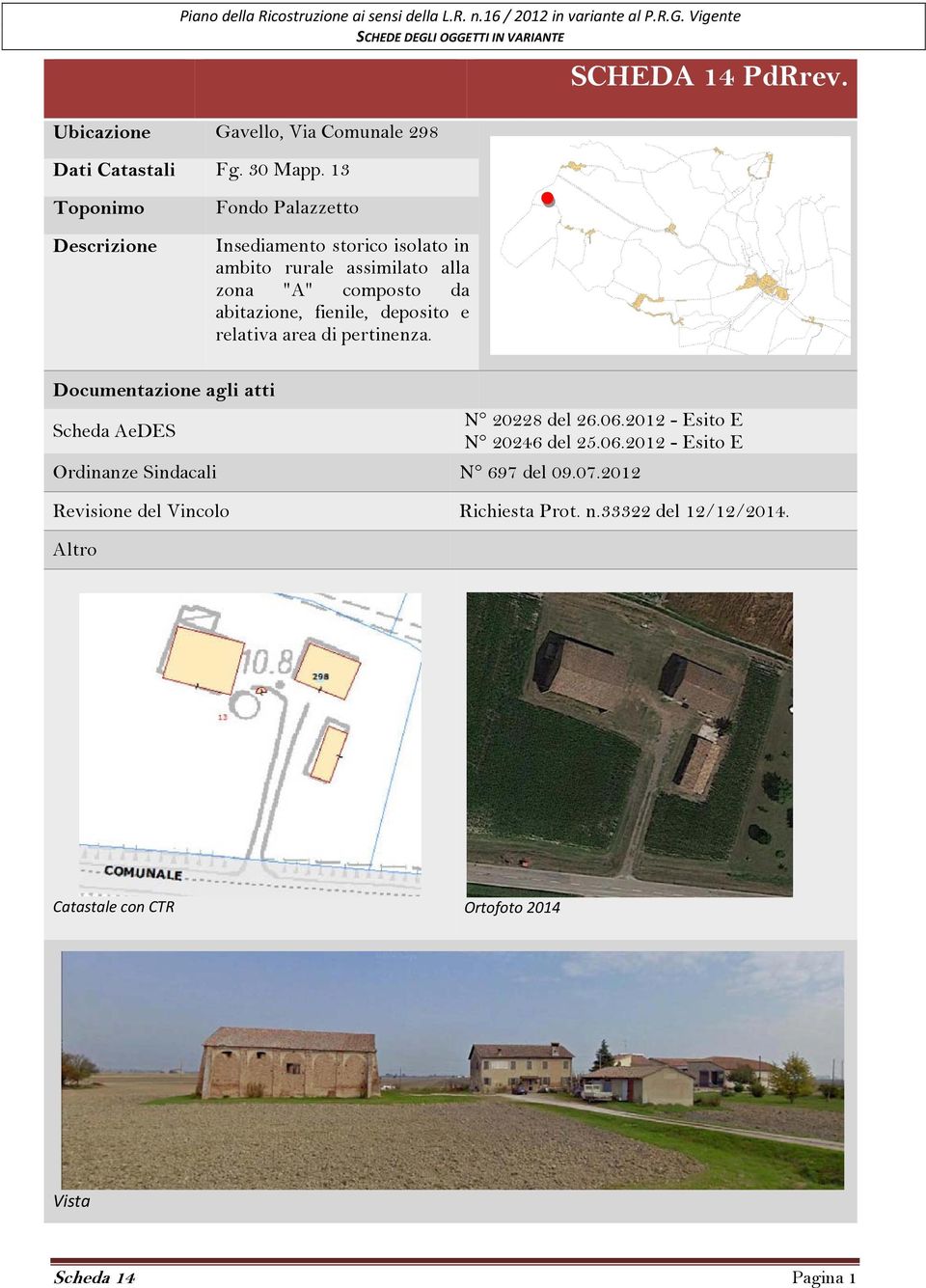 abitazione, fienile, deposito e relativa area di pertinenza. Documentazione agli atti Scheda AeDES N 20228 del 26.06.