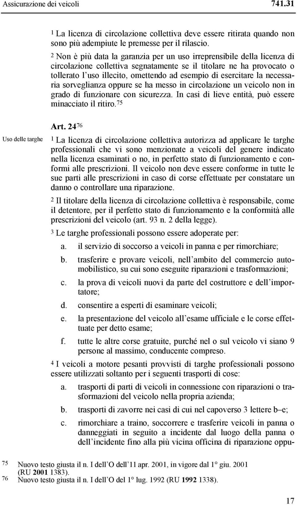 esercitare la necessaria sorveglianza oppure se ha messo in circolazione un veicolo non in grado di funzionare con sicurezza. In casi di lieve entità, può essere minacciato il ritiro.