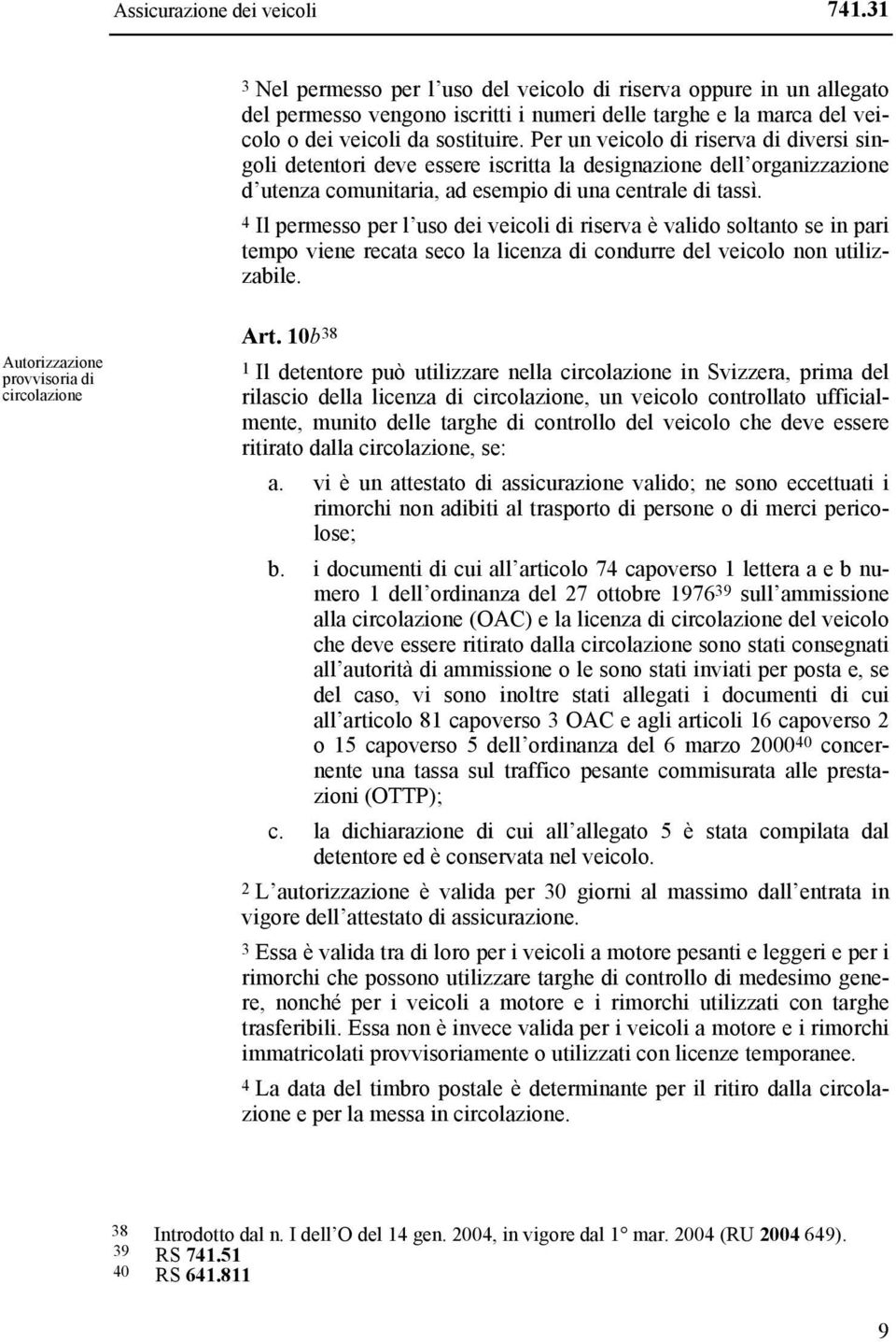 Per un veicolo di riserva di diversi singoli detentori deve essere iscritta la designazione dell organizzazione d utenza comunitaria, ad esempio di una centrale di tassì.