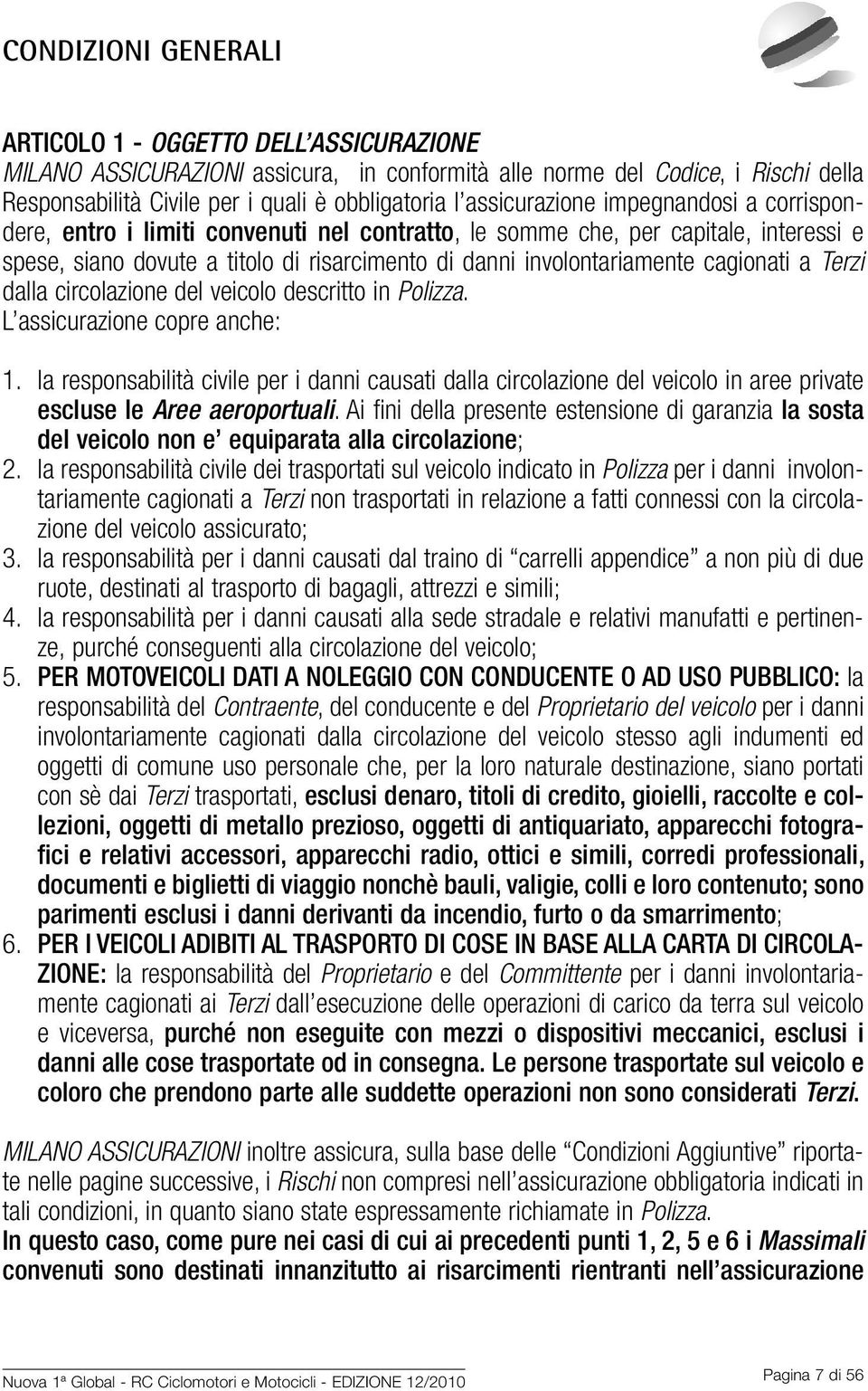 cagionati a Terzi dalla circolazione del veicolo descritto in Polizza. L assicurazione copre anche: 1.