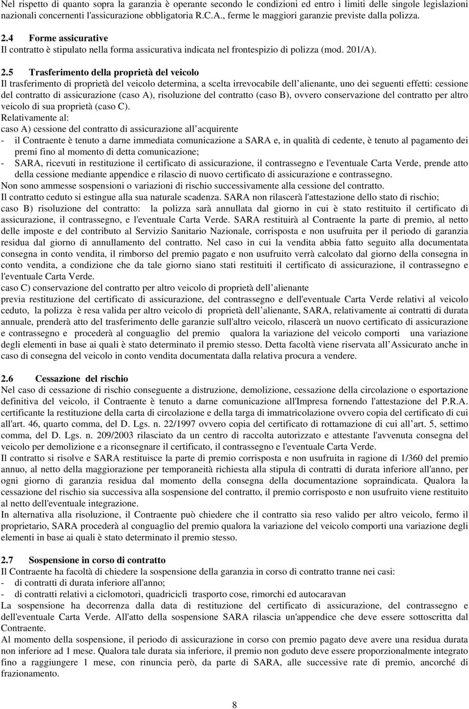 4 Forme assicurative Il contratto è stipulato nella forma assicurativa indicata nel frontespizio di polizza (mod. 20