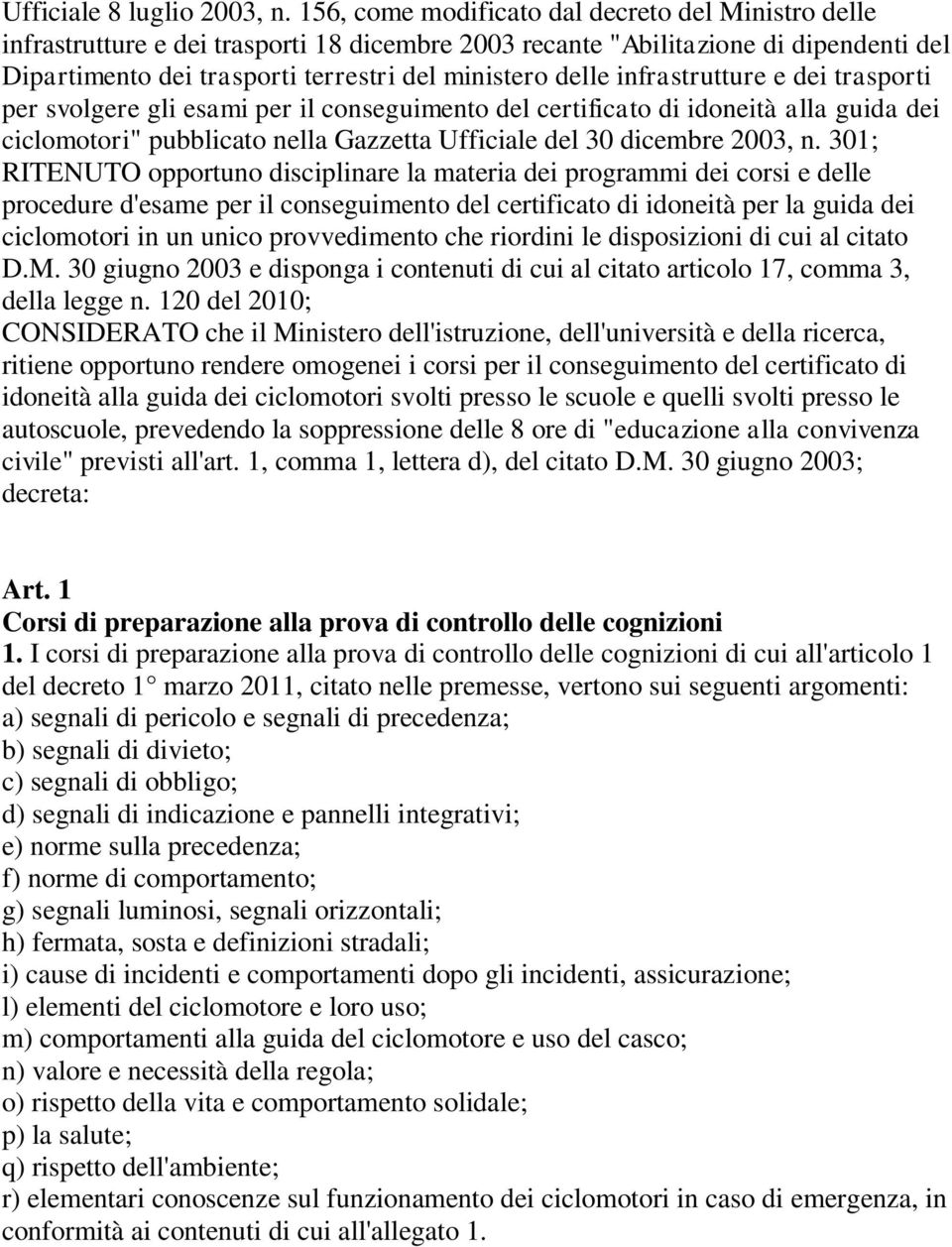 infrastrutture e dei trasporti per svolgere gli esami per il conseguimento del certificato di idoneità alla guida dei ciclomotori" pubblicato nella Gazzetta Ufficiale del 30 dicembre 2003, n.