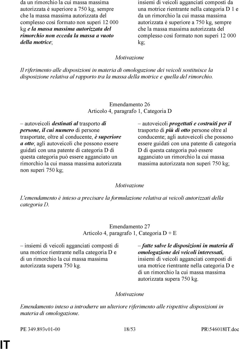 superiore a 750 kg, sempre che la massa massima autorizzata del complesso così formato non superi 12 000 kg; Il riferimento alle disposizioni in materia di omologazione dei veicoli sostituisce la