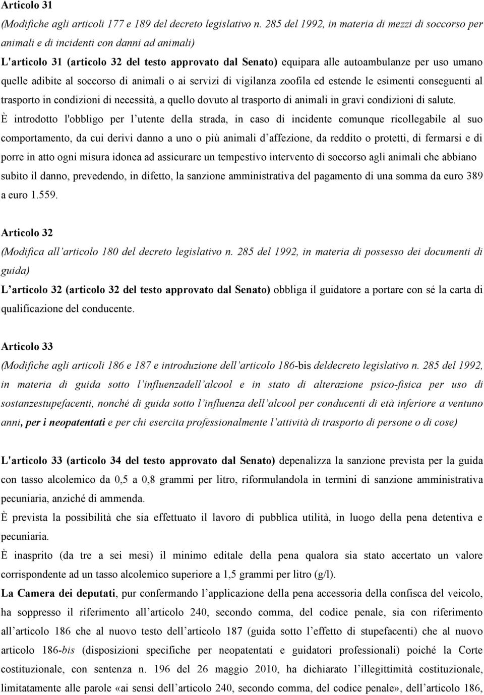 quelle adibite al soccorso di animali o ai servizi di vigilanza zoofila ed estende le esimenti conseguenti al trasporto in condizioni di necessità, a quello dovuto al trasporto di animali in gravi