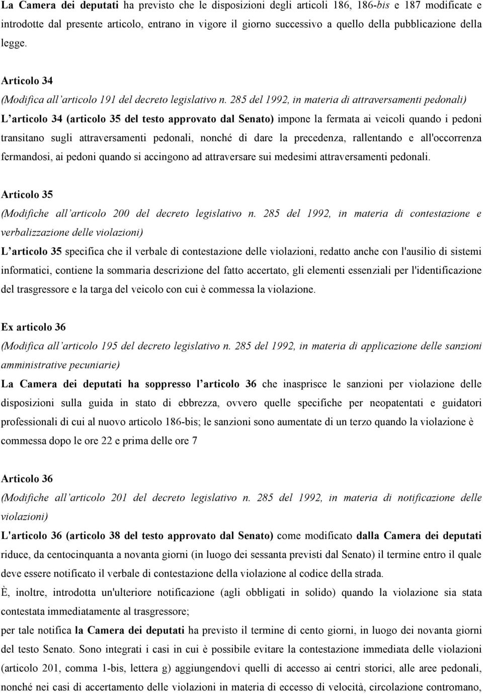 285 del 1992, in materia di attraversamenti pedonali) L articolo 34 (articolo 35 del testo approvato dal Senato) impone la fermata ai veicoli quando i pedoni transitano sugli attraversamenti