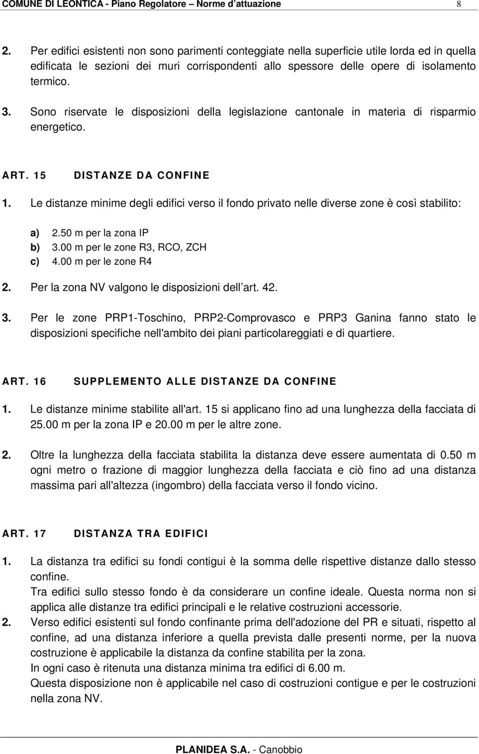 Sono riservate le disposizioni della legislazione cantonale in materia di risparmio energetico. ART. 15 DISTANZE DA CONFINE 1.