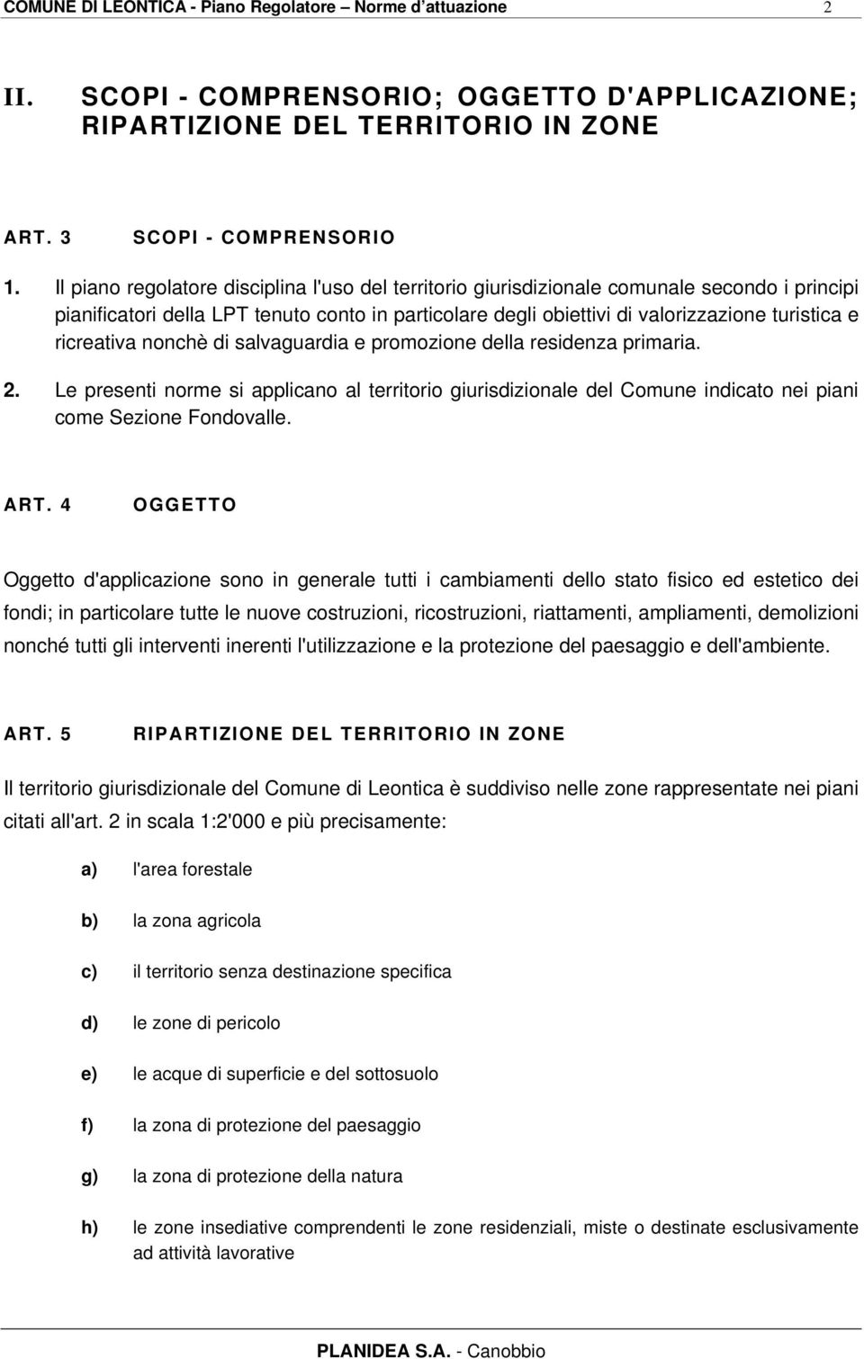 ricreativa nonchè di salvaguardia e promozione della residenza primaria. 2. Le presenti norme si applicano al territorio giurisdizionale del Comune indicato nei piani come Sezione Fondovalle. ART.