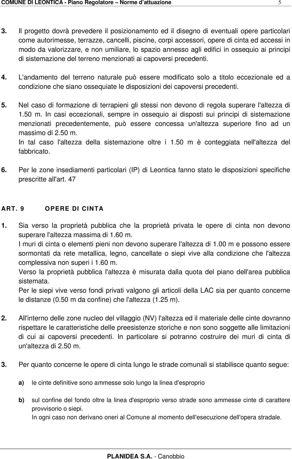 valorizzare, e non umiliare, lo spazio annesso agli edifici in ossequio ai principi di sistemazione del terreno menzionati ai capoversi precedenti. 4.