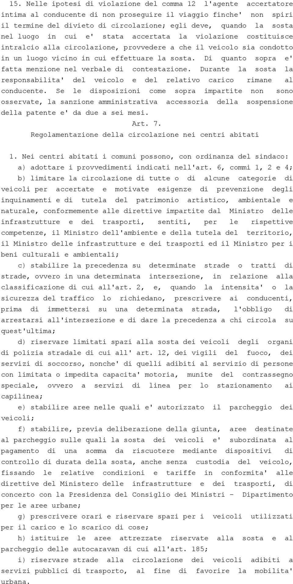 Di quanto sopra e' fatta menzione nel verbale di contestazione. Durante la sosta la responsabilita' del veicolo e del relativo carico rimane al conducente.