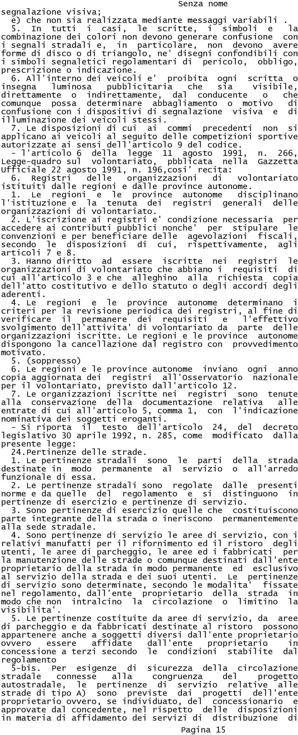 disegni confondibili con i simboli segnaletici regolamentari di pericolo, obbligo, prescrizione o indicazione. 6.