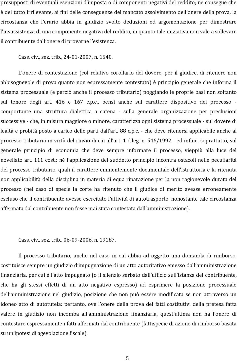 il contribuente dall onere di provarne l esistenza. Cass. civ., sez. trib., 24-01-2007, n. 1540.