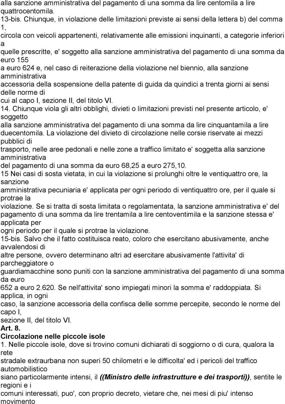 prescritte, e' soggetto alla sanzione amministrativa del pagamento di una somma da euro 155 a euro 624 e, nel caso di reiterazione della violazione nel biennio, alla sanzione amministrativa