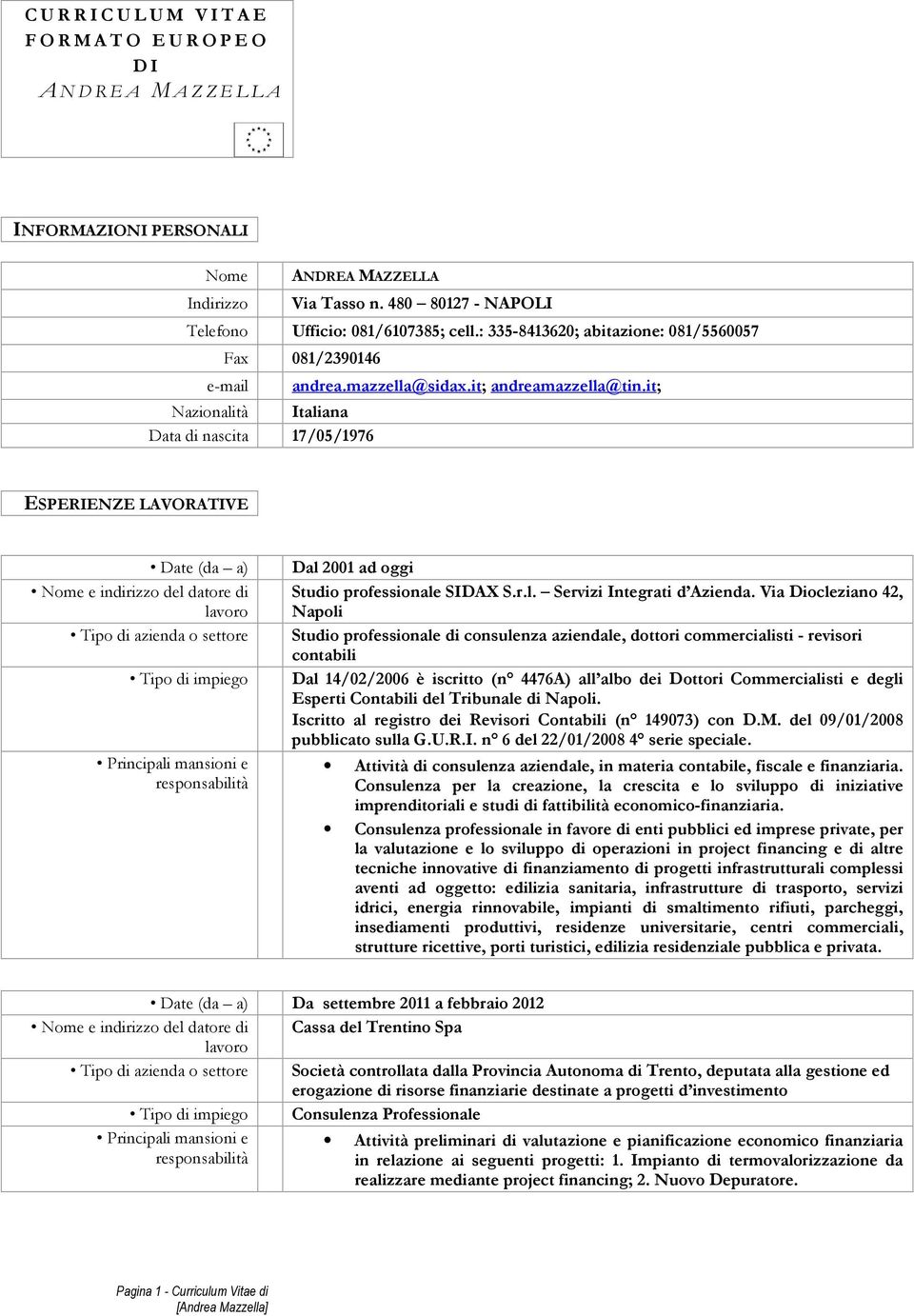 it; Nazionalità Italiana Data di nascita 17/05/1976 ESPERIENZE LAVORATIVE Date (da a) Tipo di impiego Dal 2001 ad oggi Studio professionale SIDAX S.r.l. Servizi Integrati d Azienda.