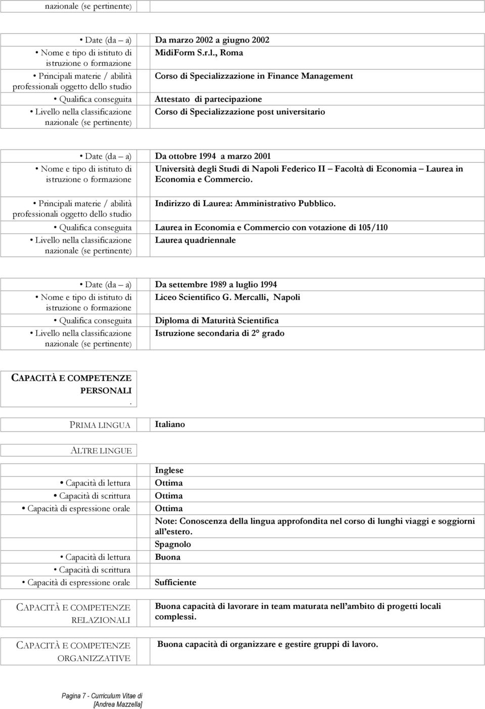 Corso di Specializzazione post universitario Date (da a) Da ottobre 1994 a marzo 2001 Nome e tipo di istituto di Principali materie / abilità professionali oggetto dello studio Università degli Studi