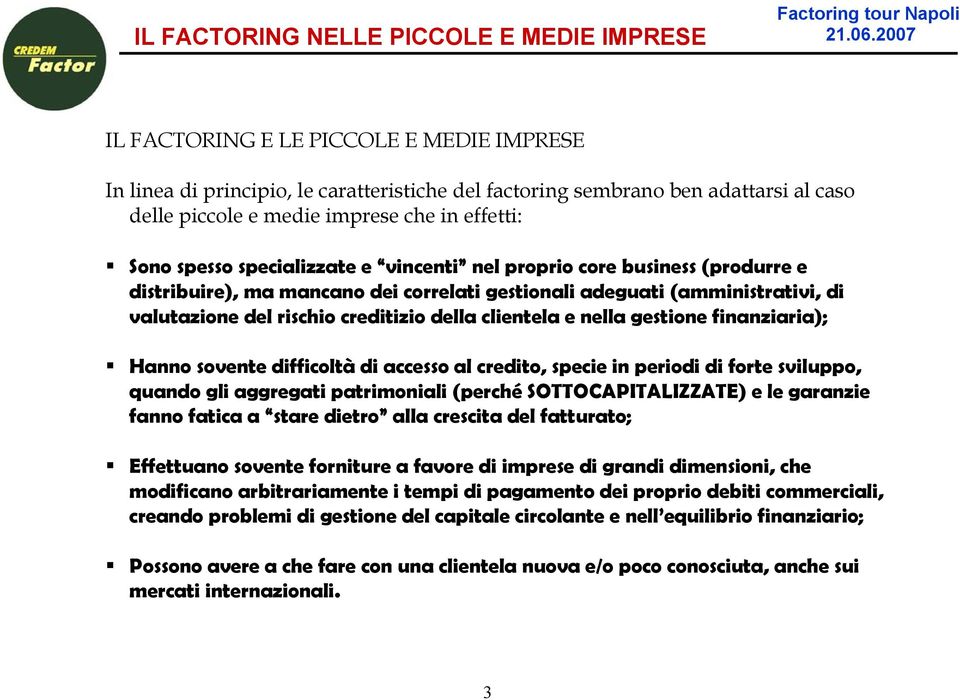 nella gestione finanziaria); Hanno sovente difficoltà di accesso al credito, specie in periodi di forte sviluppo, quando gli aggregati patrimoniali (perché SOTTOCAPITALIZZATE) e le garanzie fanno