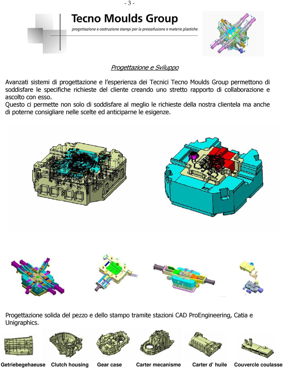 Questo ci permette non solo di soddisfare al meglio le richieste della nostra clientela ma anche di poterne consigliare nelle scelte ed anticiparne