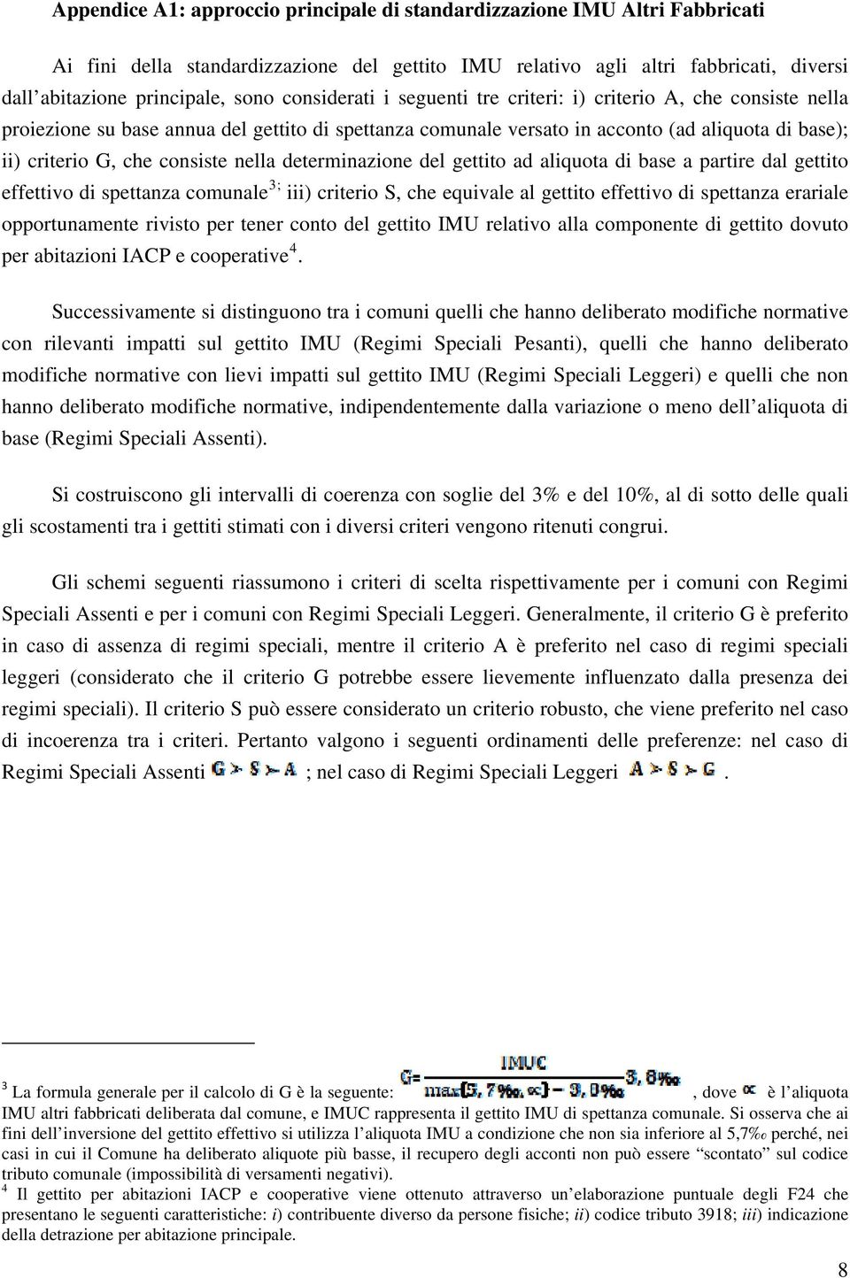 nella determinazione del gettito ad aliquota di base a partire dal gettito effettivo di spettanza comunale 3; iii) criterio S, che equivale al gettito effettivo di spettanza erariale opportunamente