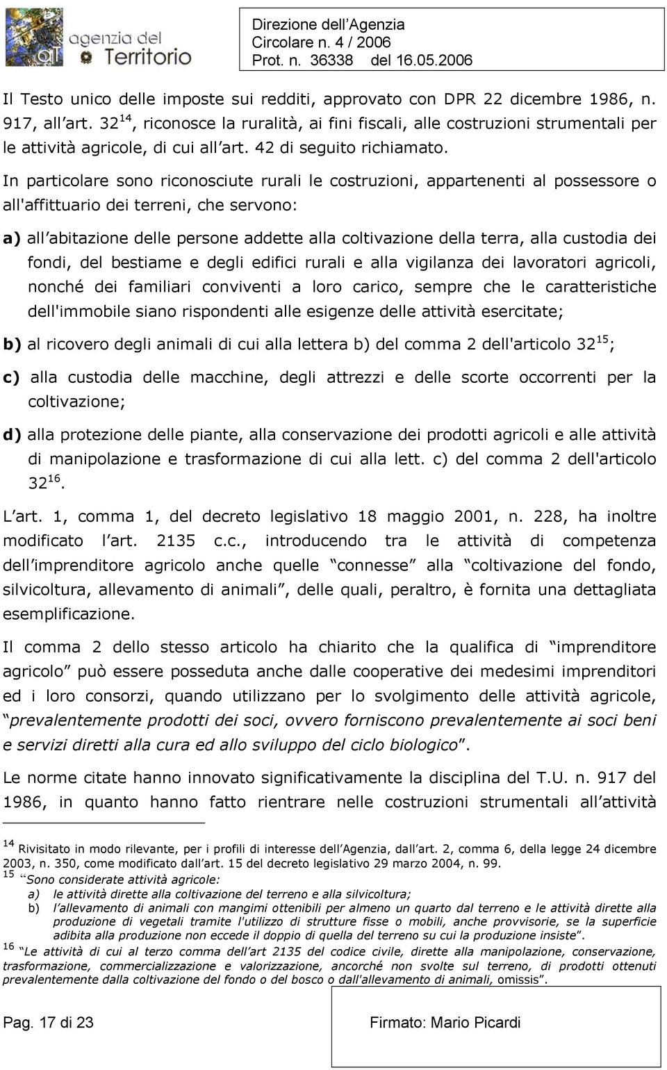 In particolare sono riconosciute rurali le costruzioni, appartenenti al possessore o all'affittuario dei terreni, che servono: a) all abitazione delle persone addette alla coltivazione della terra,