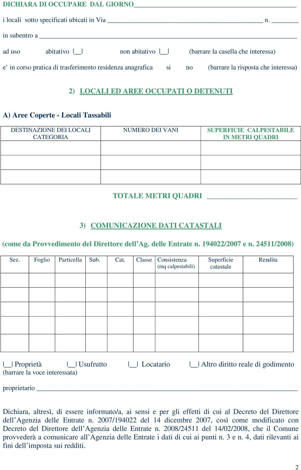 OCCUPATI O DETENUTI A) Aree Coperte - Locali Tassabili DESTINAZIONE DEI LOCALI CATEGORIA NUMERO DEI VANI SUPERFICIE CALPESTABILE IN METRI QUADRI TOTALE METRI QUADRI 3) COMUNICAZIONE DATI CATASTALI