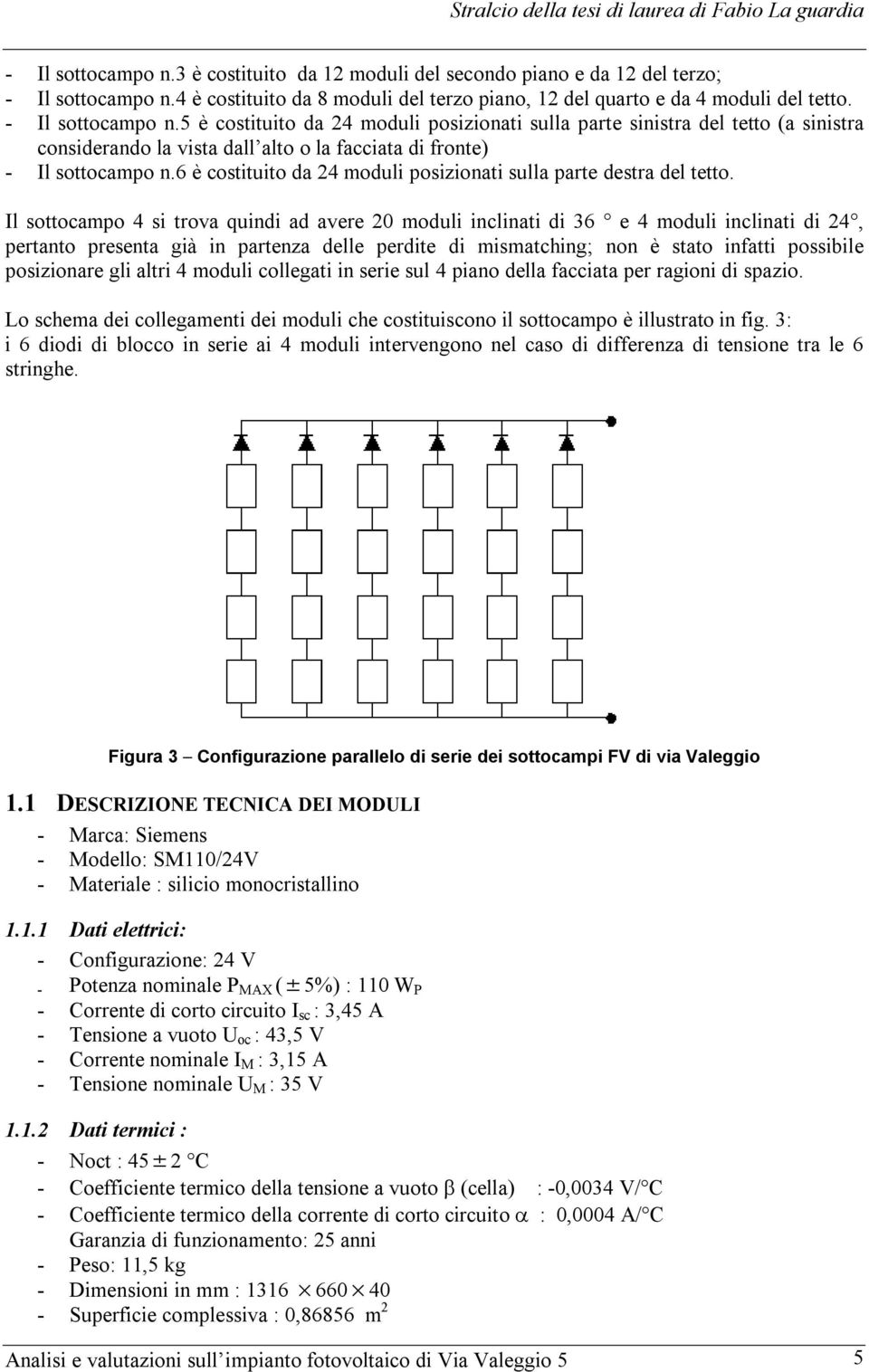 6 è costituito da 24 moduli posizionati sulla parte destra del tetto.