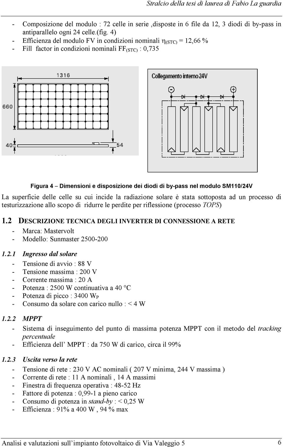 SM110/24V La superficie delle celle su cui incide la radiazione solare è stata sottoposta ad un processo di testurizzazione allo scopo di ridurre le perdite per riflessione (processo TOPS) 1.