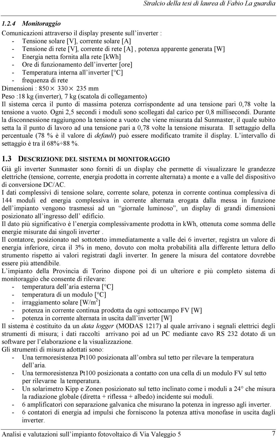 (scatola di collegamento) Il sistema cerca il punto di massima potenza corrispondente ad una tensione pari 0,78 volte la tensione a vuoto.