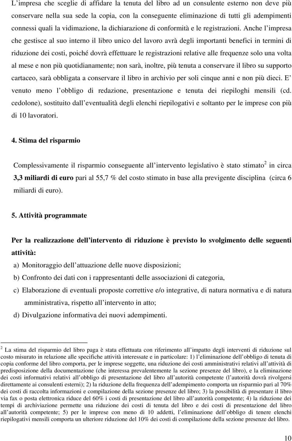 Anche l impresa che gestisce al suo interno il libro unico del lavoro avrà degli importanti benefici in termini di riduzione dei costi, poiché dovrà effettuare le registrazioni relative alle