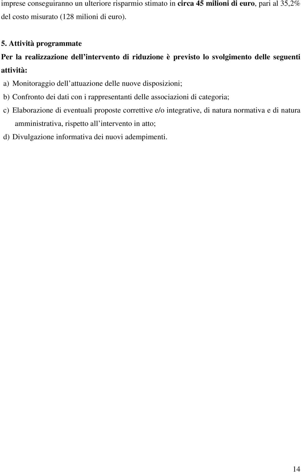 attuazione delle nuove disposizioni; b) Confronto dei dati con i rappresentanti delle associazioni di categoria; c) Elaborazione di eventuali