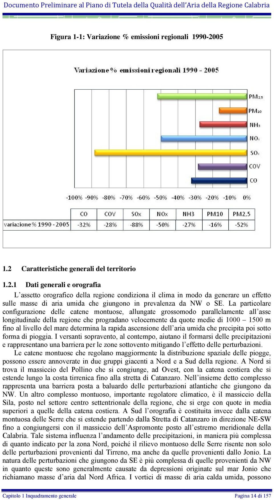 La particolare configurazione delle catene montuose, allungate grossomodo parallelamente all asse longitudinale della regione che progradano velocemente da quote medie di 1000 1500 m fino al livello