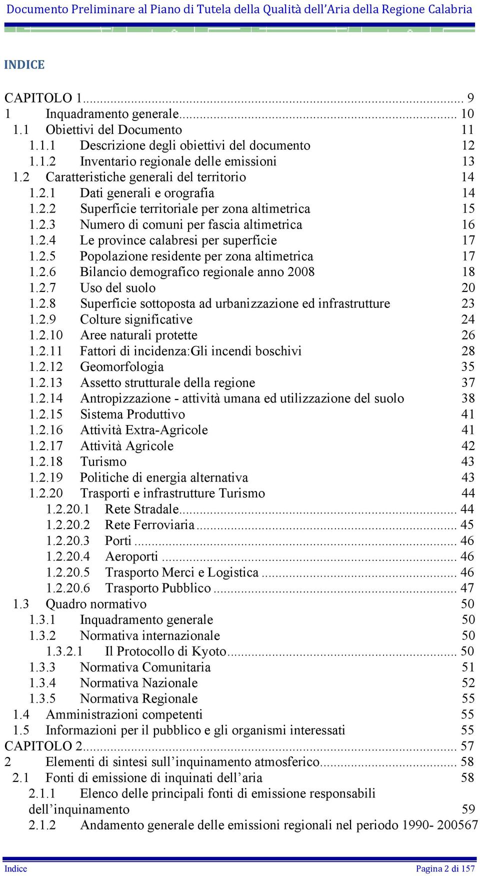 2.5 Popolazione residente per zona altimetrica 17 1.2.6 Bilancio demografico regionale anno 2008 18 1.2.7 Uso del suolo 20 1.2.8 Superficie sottoposta ad urbanizzazione ed infrastrutture 23 1.2.9 Colture significative 24 1.