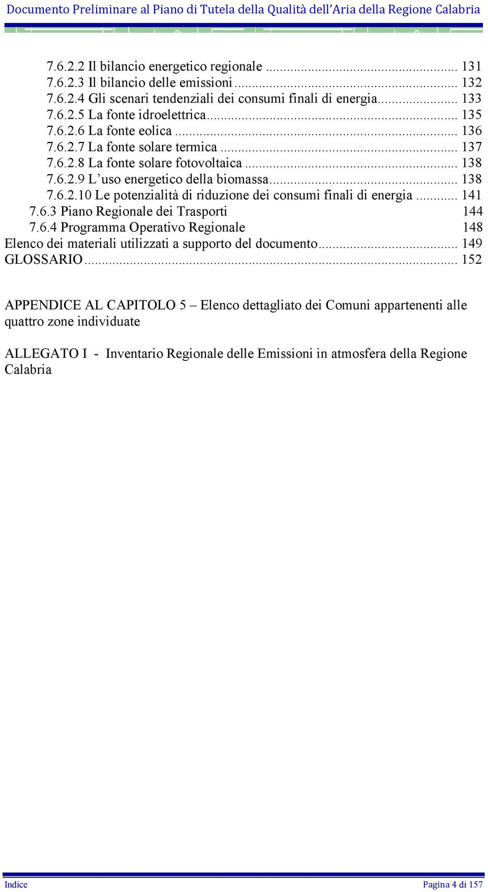 .. 141 7.6.3 Piano Regionale dei Trasporti 144 7.6.4 Programma Operativo Regionale 148 Elenco dei materiali utilizzati a supporto del documento... 149 GLOSSARIO.