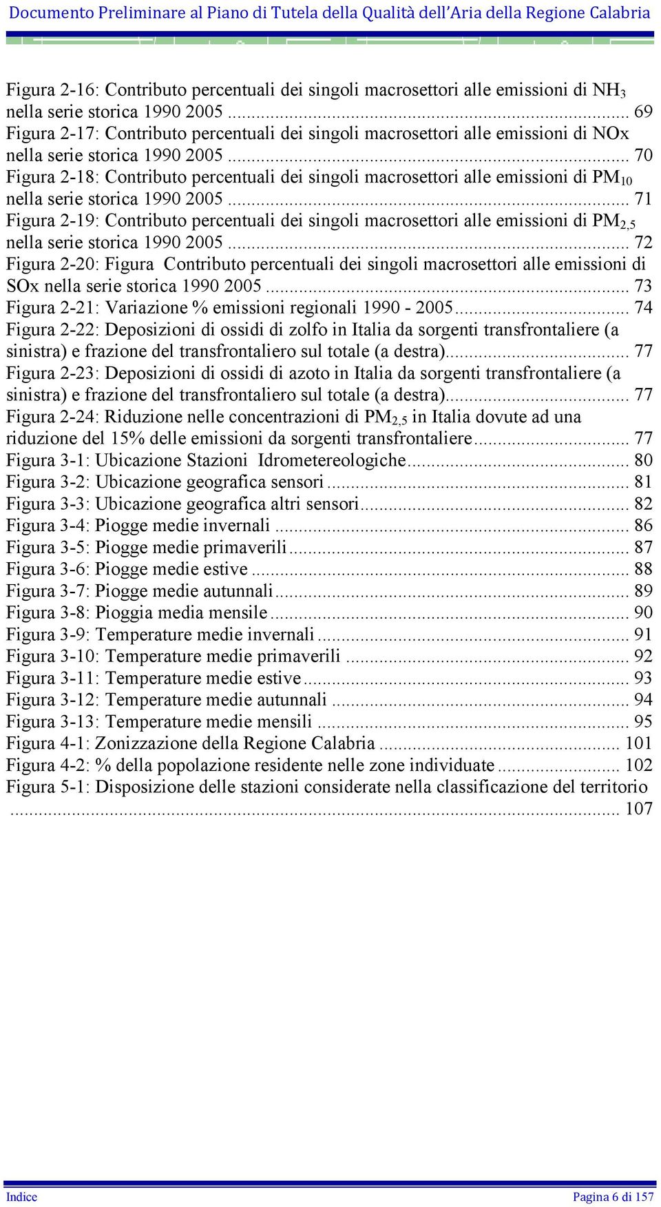 .. 70 Figura 2-18: Contributo percentuali dei singoli macrosettori alle emissioni di PM 10 nella serie storica 1990 2005.