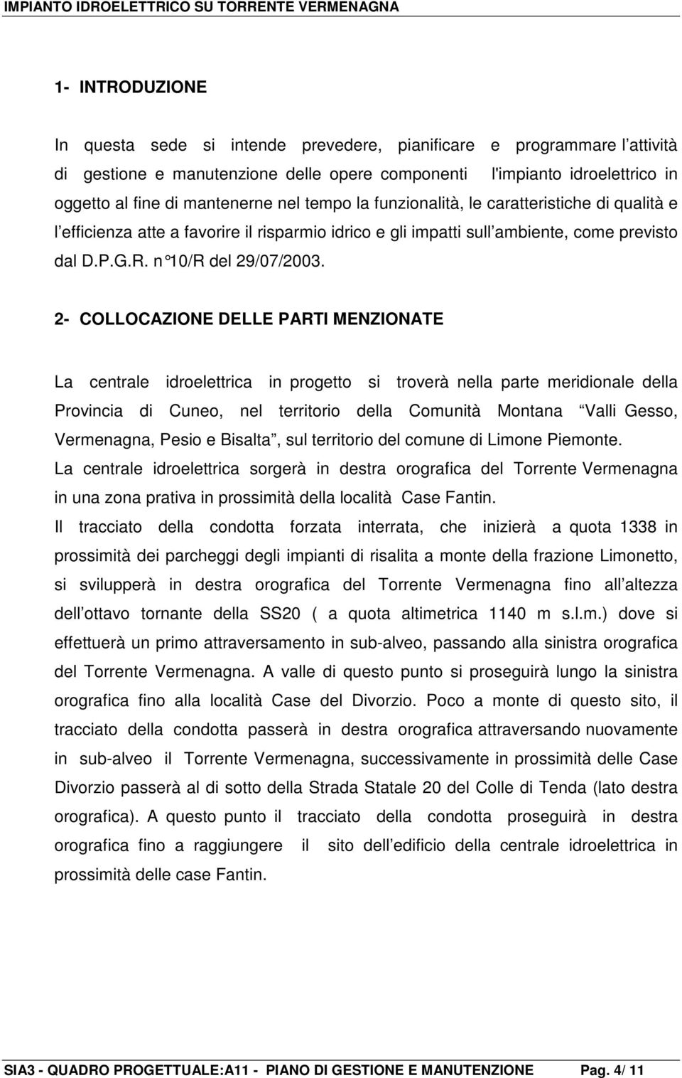 2- COLLOCAZIONE DELLE PARTI MENZIONATE La centrale idroelettrica in progetto si troverà nella parte meridionale della Provincia di Cuneo, nel territorio della Comunità Montana Valli Gesso,