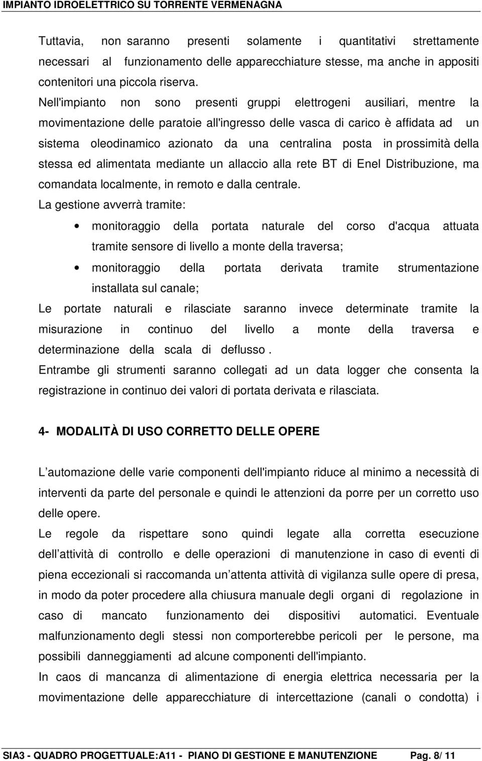 centralina posta in prossimità della stessa ed alimentata mediante un allaccio alla rete BT di Enel Distribuzione, ma comandata localmente, in remoto e dalla centrale.