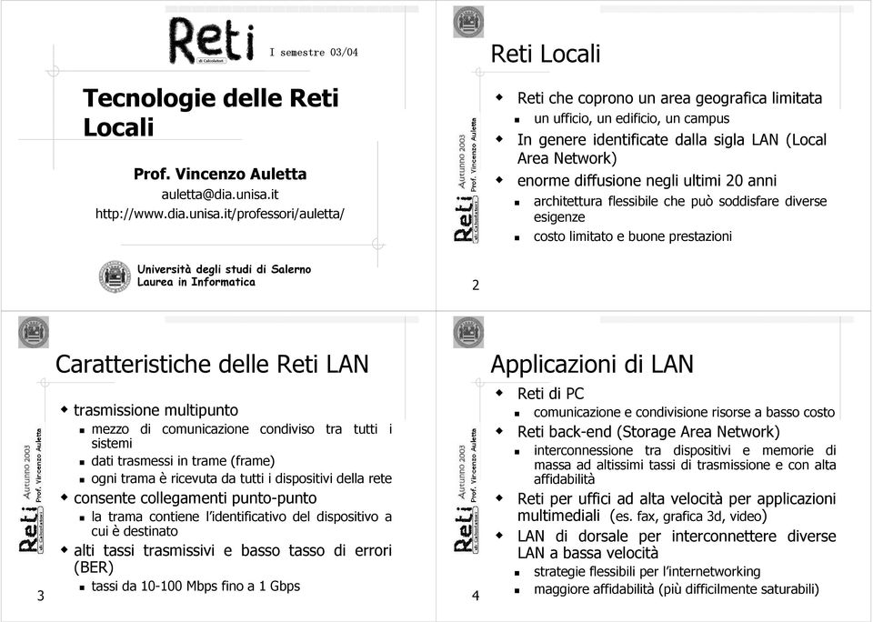 it/professori/auletta/ Reti Locali Reti che coprono un area geografica limitata un ufficio, un edificio, un campus In genere identificate dalla sigla LAN (Local Area Network) enorme diffusione negli