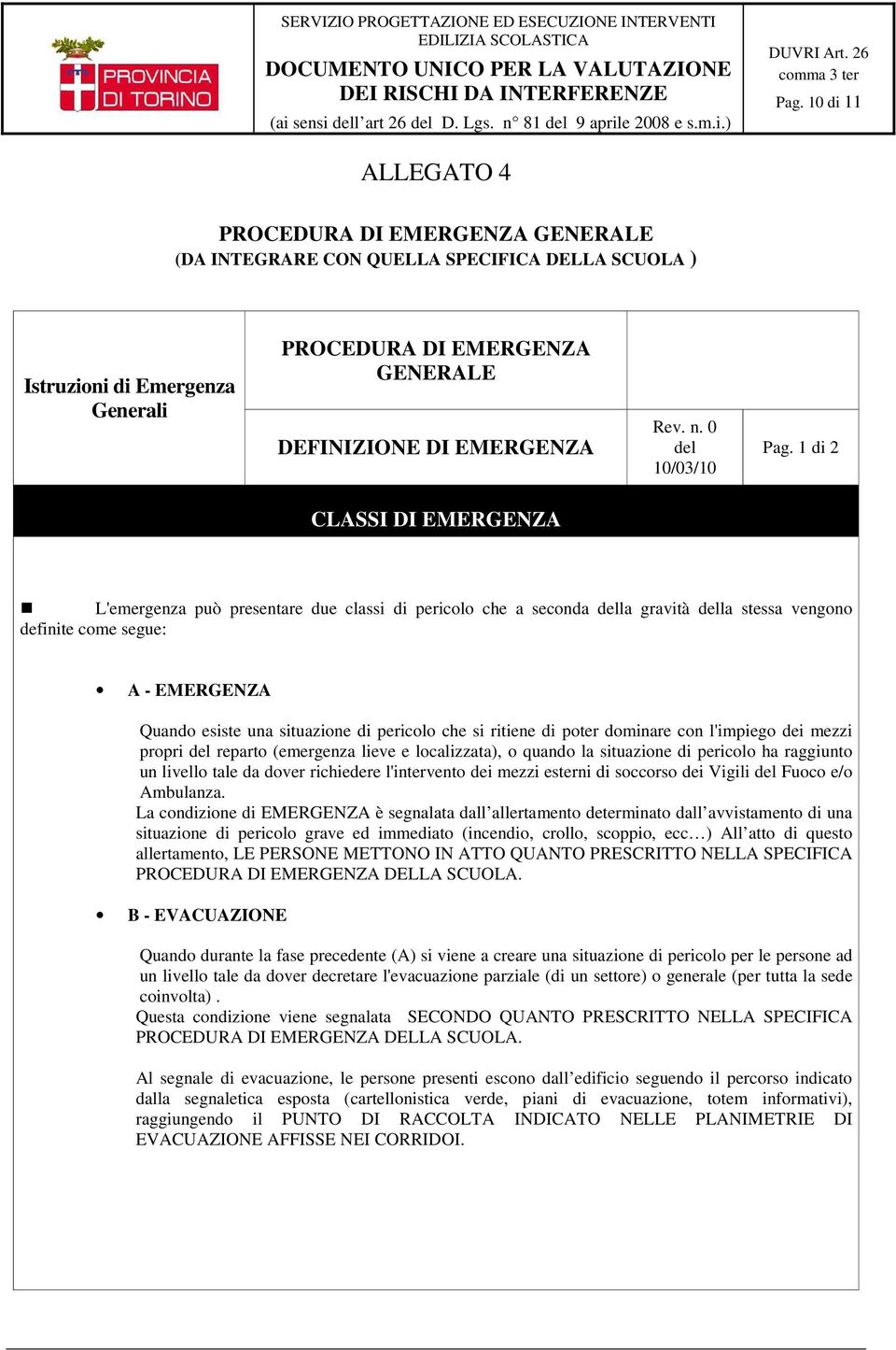 1 di 2 CLASSI DI EMERGENZA L'emergenza può presentare due classi di pericolo che a seconda della gravità della stessa vengono definite come segue: A - EMERGENZA Quando esiste una situazione di