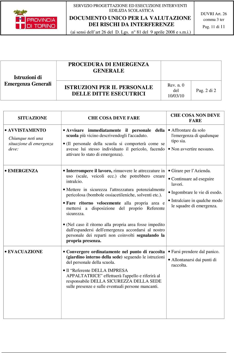 (Il personale della scuola si comporterà come se avesse lui stesso individuato il pericolo, facendo attivare lo stato di emergenza).