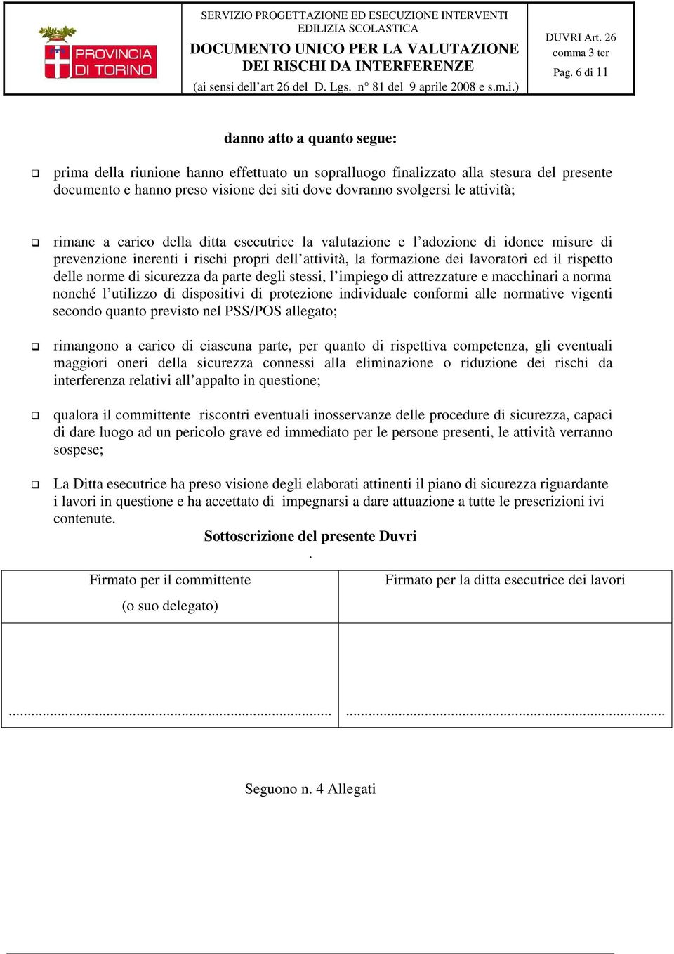 norme di sicurezza da parte degli stessi, l impiego di attrezzature e macchinari a norma nonché l utilizzo di dispositivi di protezione individuale conformi alle normative vigenti secondo quanto