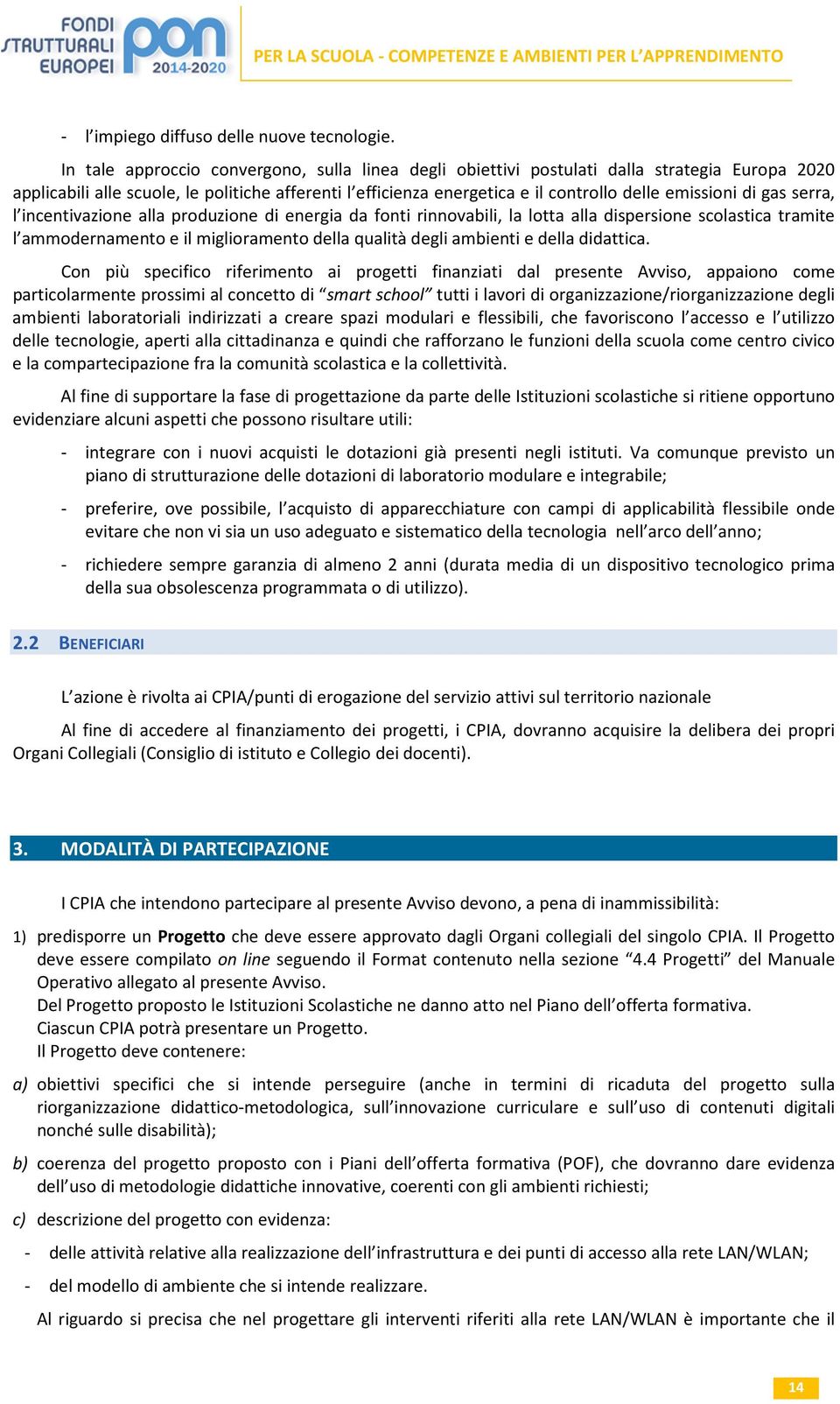 di gas serra, l incentivazione alla produzione di energia da fonti rinnovabili, la lotta alla dispersione scolastica tramite l ammodernamento e il miglioramento della qualità degli ambienti e della