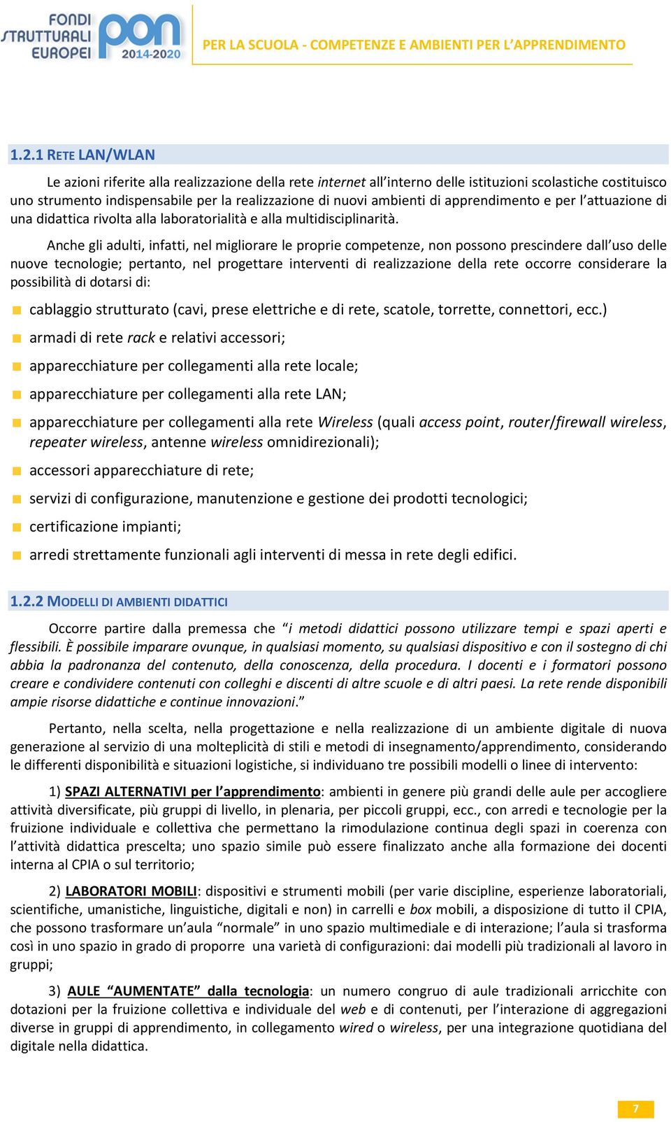 Anche gli adulti, infatti, nel migliorare le proprie competenze, non possono prescindere dall uso delle nuove tecnologie; pertanto, nel progettare interventi di realizzazione della rete occorre